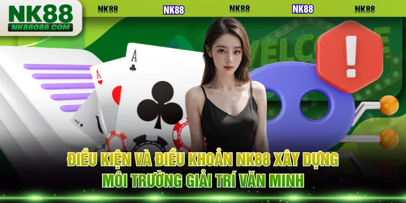 Điều kiện và điều khoản NK88 xây dựng môi trường giải trí văn minh