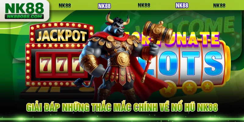 Giải đáp những thắc mắc chính về nổ hũ NK88